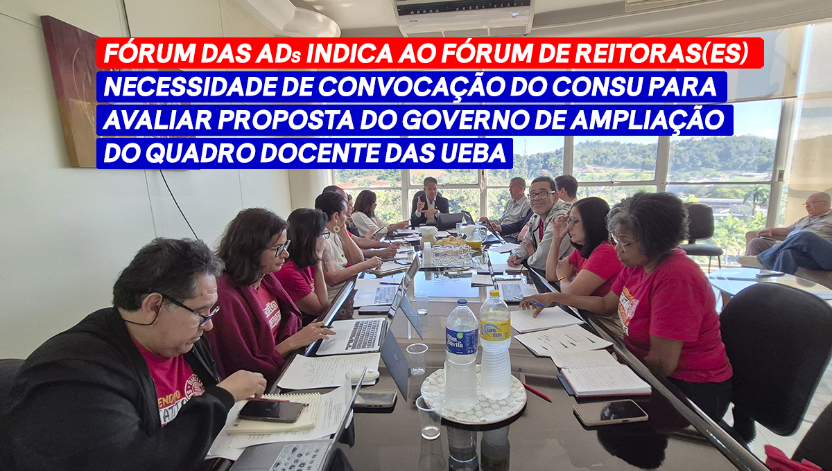 Fórum das ADs indica ao Fórum de Reitoras(es) necessidade de convocação do CONSU para avaliar proposta do governo de ampliação do quadro docente das UEBA